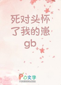 死对头怀了我的崽GB 死对头怀了我的崽GB