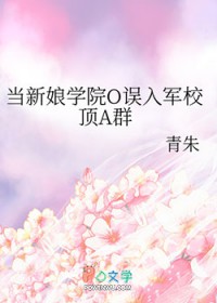 当新娘学院O误入军校顶A群 当新娘学院O误入军校顶A群