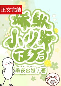 娇纵小少爷下乡后 娇纵小少爷下乡后