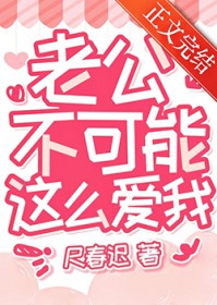 老公不可能这么爱我 老公不可能这么爱我