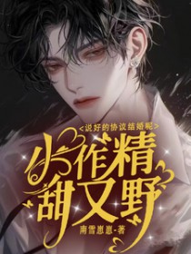 小作精甜又野,说好的协议结婚呢 小作精甜又野,说好的协议结婚呢