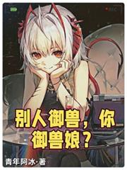 別人御兽,你御兽娘? 別人御兽,你御兽娘?