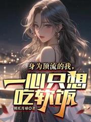 身为顶流的我,一心只想吃软饭 身为顶流的我,一心只想吃软饭